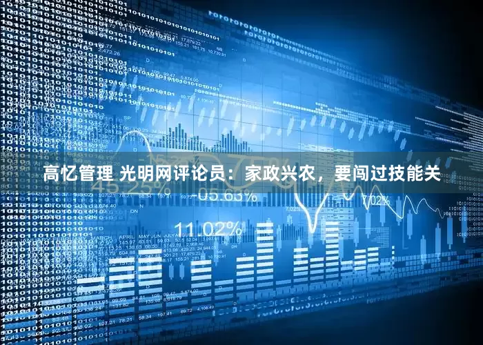 高忆管理 光明网评论员：家政兴农，要闯过技能关