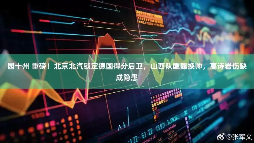 园十州 重磅！北京北汽锁定德国得分后卫，山西队醞釀换帅，高诗岩伤缺成隐患